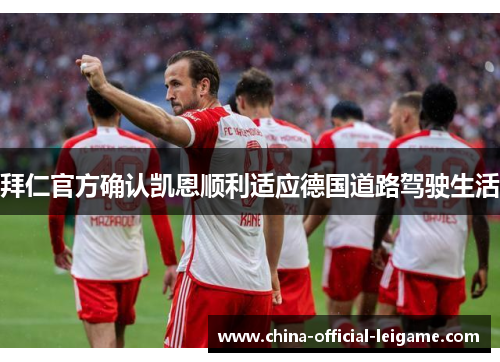 拜仁官方确认凯恩顺利适应德国道路驾驶生活