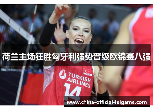 荷兰主场狂胜匈牙利强势晋级欧锦赛八强