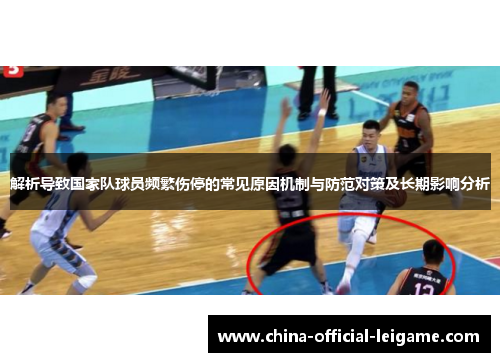 解析导致国家队球员频繁伤停的常见原因机制与防范对策及长期影响分析