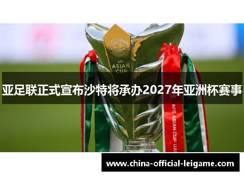 亚足联正式宣布沙特将承办2027年亚洲杯赛事