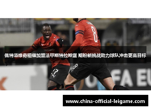 佩特洛维奇租借加盟法甲斯特拉斯堡 期盼新挑战助力球队冲击更高目标